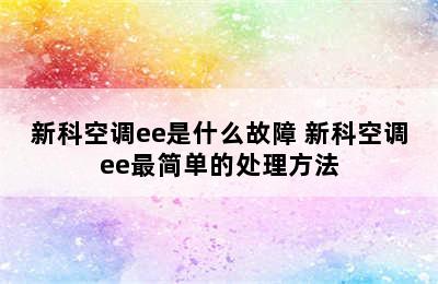 新科空调ee是什么故障 新科空调ee最简单的处理方法